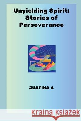 Unyielding Spirit: Stories of Perseverance Justina A 9788388353345 Justina a