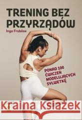 Trening bez przyrzadów Ingo Frobose 9788388558733