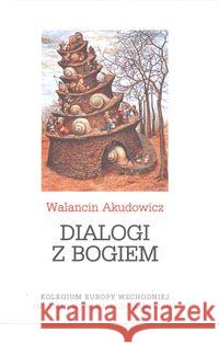 Dialogi z Bogiem Akudowicz Walancin 9788389185709 Kolegium Europy Wschodniej