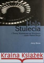 Hala stulecia i tereny wystawowe we Wrocławiu Jerzy Ilkosz 9788389262223