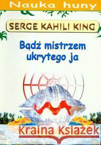 Nauka Huny. Bądź mistrzem ukrytego ja King Serge Kahili 9788389375025 Kos