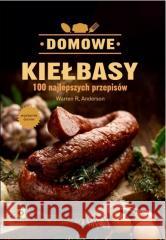 Domowe Kiełbasy. 100 Najlepszych Przepisów Warren R. Anderson 9788389622778