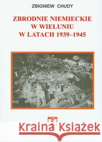 Zbrodnie niemieckie w Wieluniu w latach 1939-1945 Chudy Zbigniew 9788389684349 Nortom