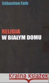 Religia w Białym Domu Fath Sebastien 9788389899903 Dialog
