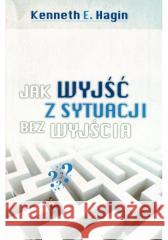 Jak wyjść z sytuacji bez wyjścia Kenneth E. Hagin 9788389918444