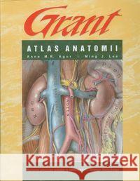 Atlas anatomii Grant Agur Anne M.R. Lee Ming J. 9788391488218 Górnicki Wydawnictwo Medyczne