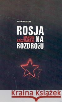 Rosja na rozdrożu KACZMARSKI MARCIN 9788392190639