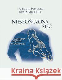 Nieskończona sieć. Anatomia powięzi w działaniu Schultz Louis R. Feitis Rosemary 9788392387930