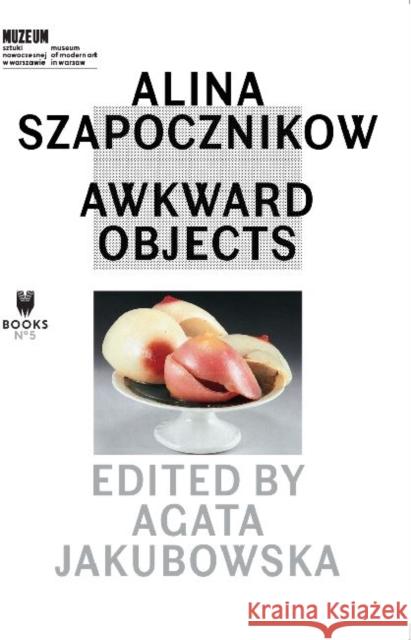 Alina Szapocznikow: Awkward Objects Jakubowska, Agata 9788392404460 Museum of Modern Art in Warsaw