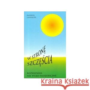 W stronę szczęścia. Rozważania nie tylko filozoficzne LANDAUER ANDRZEJ 9788392537908