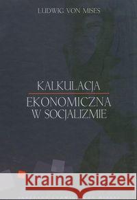 Kalkulacja ekonomiczna w socjalizmie Mises Ludwig 9788392616078 Instytut Ludwiga von Misesa