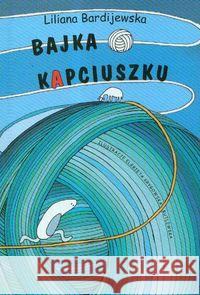 Bajka o kapciuszku czyli jak to z wdzięcznością było Bardijewska Liliana 9788392656548