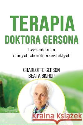 Terapia Doktora Gersona - Healing The Gerson Way - Polish Edition Charlotte Gerson   9788392767800 Gerson Good