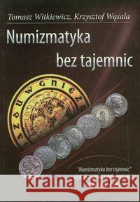 Numizmatyka bez tajemnic Witkiewicz Tomasz Wąsala Krzysztof 9788392786818 Tomasz Witkiewicz