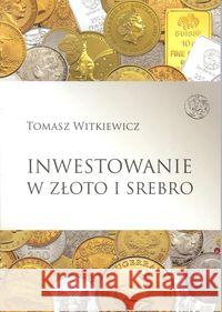 Inwestowanie w złoto i srebro Witkiewicz Tomasz 9788392786870 Tomasz Witkiewicz