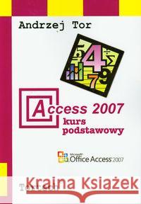 Access 2007 Kurs podstawowy Tor Andrzej 9788392876656 