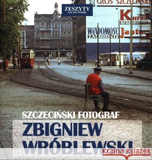 Szczeciński Fotograf Zbigniew Wróblewski Wróblewski Zbigniew Czarnecki Grzegorz 9788393217892