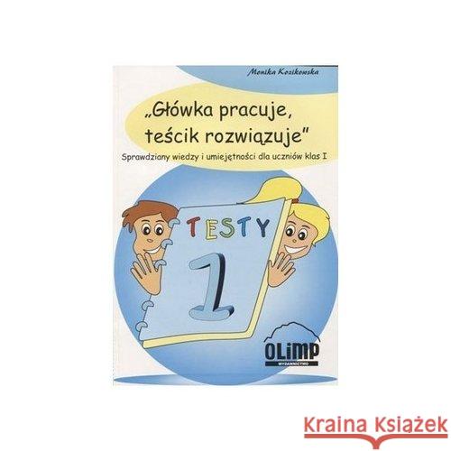 Główka pracuje, teścik rozwiązuje klasa 1 Kozikowska Monika 9788393240593