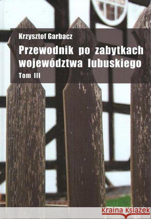 Przewodnik po zabytkach województwa lubuskiego tom 3 Garbacz Krzysztof 9788393488575