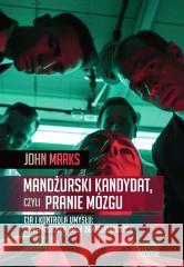 Mandżurski kandydat, czyli pranie mózgu John Marks 9788393723850