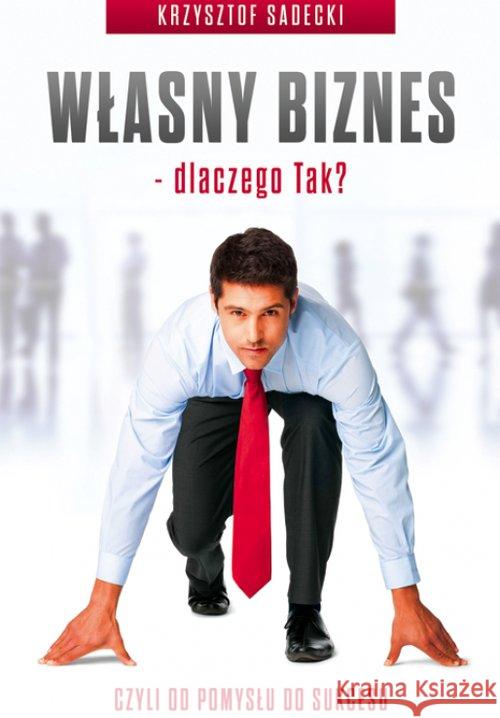 Własny biznes - dlaczego Tak? Sadecki Krzysztof 9788393825813 New Direct IT