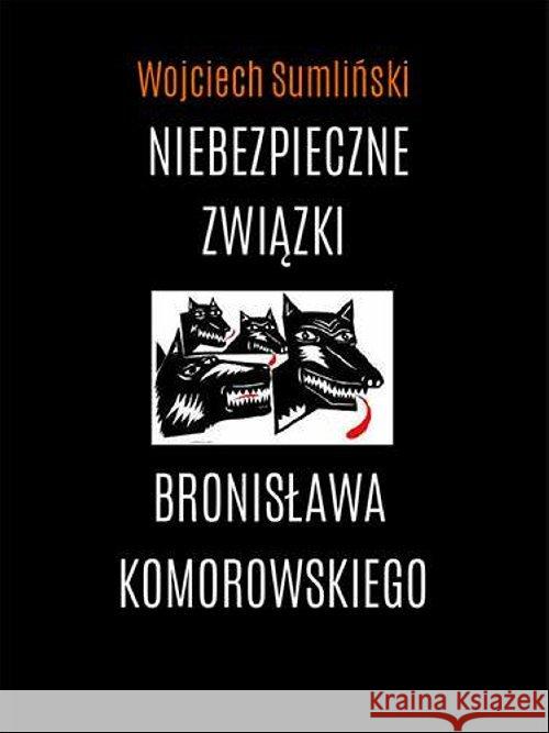 Niebezpieczne związki Bronisława Komorowskiego Sumliński Wojciech 9788393894291 Wojciech Sumliński Reporter
