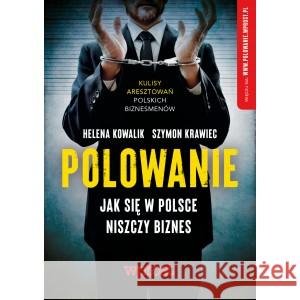 Polowanie Jak w Polsce niszczy się biznes KOWALIK HELENA, KRAWIEC SZYMON 9788393982509