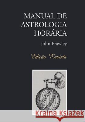 MANUAL DE ASTROLOGIA HORÁRIA - Edição Revista Frawley, John 9788394000301