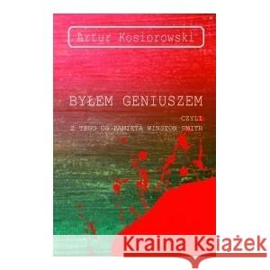 Byłem geniuszem czyli z tego co pamięta Winston Smith KOSIOROWSKI ARTUR 9788394033200