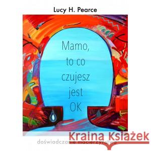 Mamo to co czujesz jest ok PEARCE LUCY H. 9788394052027