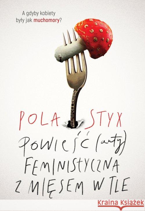 Powieść (anty)feministyczna z mięsem w tle Styx Pola 9788394243111