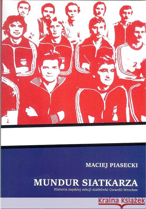 Mundur siatkarza. Historia męskiej sekcji... Piasecki Maciej 9788394247027 Fundacja na Rzecz Historii Polskiego Sportu