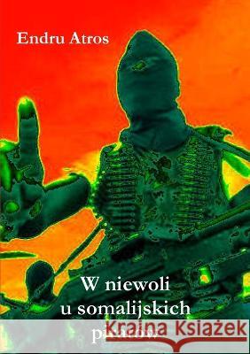 W niewoli u somalijskich piratów Endru Atros 9788394272302 Endru Atros