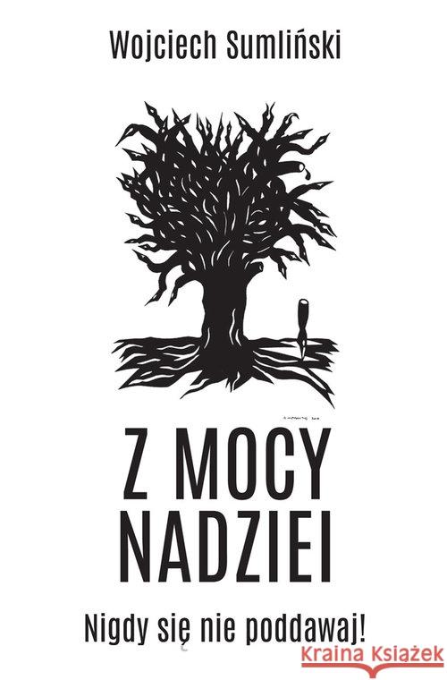 Z Mocy Nadziei. Nigdy się nie poddawaj! Sumliński Wojciech 9788394293413 Wojciech Sumliński Reporter