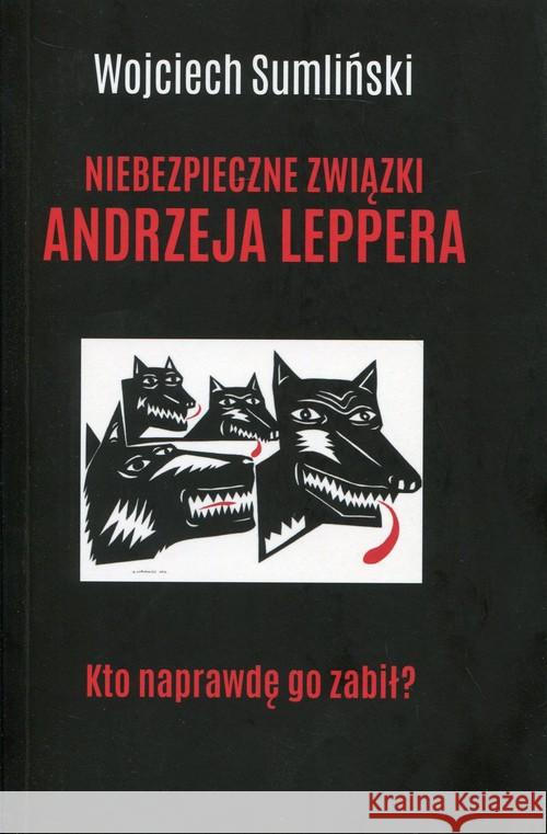 Niebezpieczne związki Andrzeja Leppera Sumliński Wojciech 9788394293468 Wojciech Sumliński Reporter