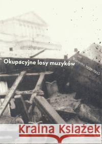 Okupacyjne losy muzyków Warszawa 1939-1945 Tom 2 Naliwajek-Mazurek Katarzyna Spóz Andrzej 9788394315504