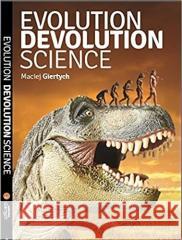 Evolution, Devolution, Science Maciej Giertych 9788394361310