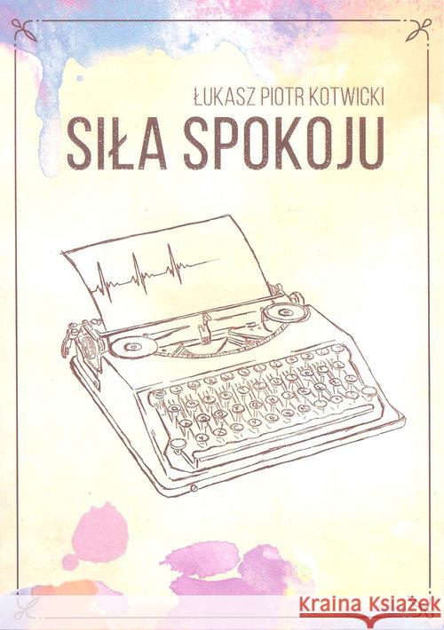 Siła spokoju Kotwicki Łukasz Piotr 9788394457907 Taidal Books