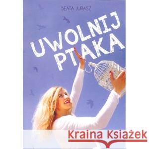Uwolnij ptaka Jurasz Beata 9788394538248 Jurasz Beata