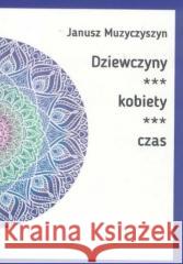 Dziewczyny, kobiety, czas Janusz Muzyczyszyn 9788394556778