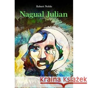 Nagual Julian Moja inicjacja w świecie czarowników NOBLE ROBERT 9788394567835