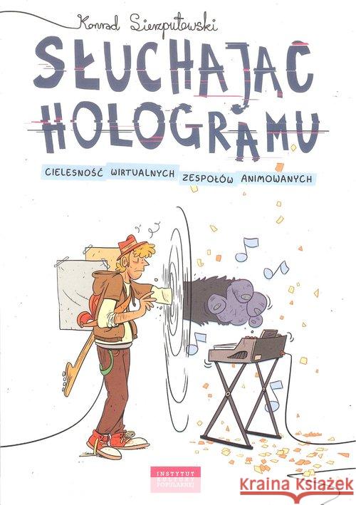 Słuchając hologramu. Cielesność wirtualnych... Sierzputowski Konrad 9788394569860