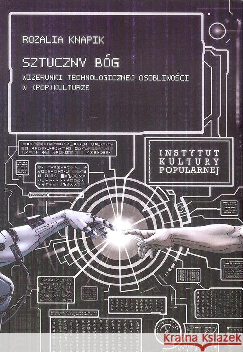 Sztuczny Bóg. Wizerunki Technologicznej... Knapik Rozalia 9788394569877 Fundacja Instytut Kultury Popularnej