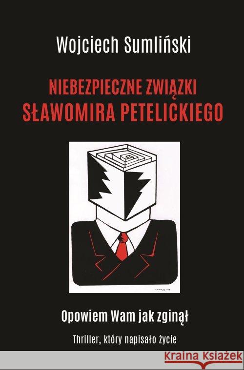 Niebezpieczne związki Sławomira Petelickiego Sumliński Wojciech 9788394582920 Wojciech Sumliński Reporter