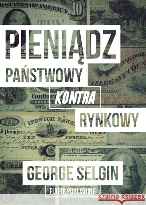 Pieniądz - państwowy kontra rynkowy Selgin George 9788394631031