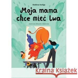 Moja mama chce mieć lwa - okładka zielona Madlena Szeliga, Aleksandra Gołębiewska 9788394649760