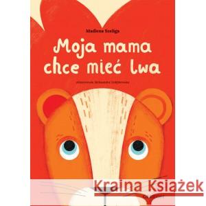 Moja mama chce mieć lwa - okładka czerwona SZELIGA MADLENA 9788394649784
