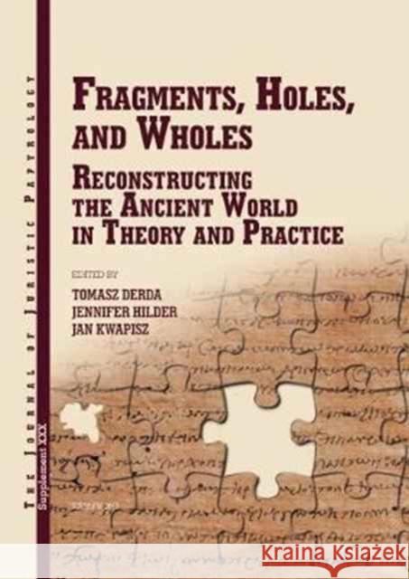 JJP Supplement 30 (2016) Journal of Juristic Papyrology: Fragments, Holes, and Wholes: Reconstrucing the Ancient World in Theory and Practice Tomasz Derda, Jennifer Hilder, Jan Kwapisz 9788394684808