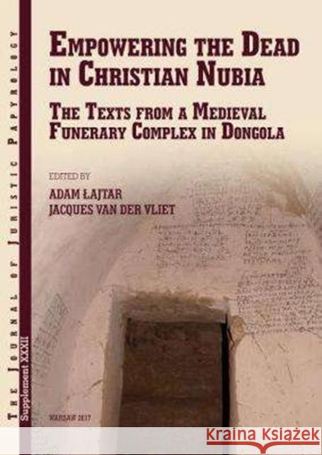 Empowering the Dead in Christian Nubia: The Texts from a Medieval Funerary Complex in Dongola Jacques Va 9788394684822 Journal of Juristic Papyr