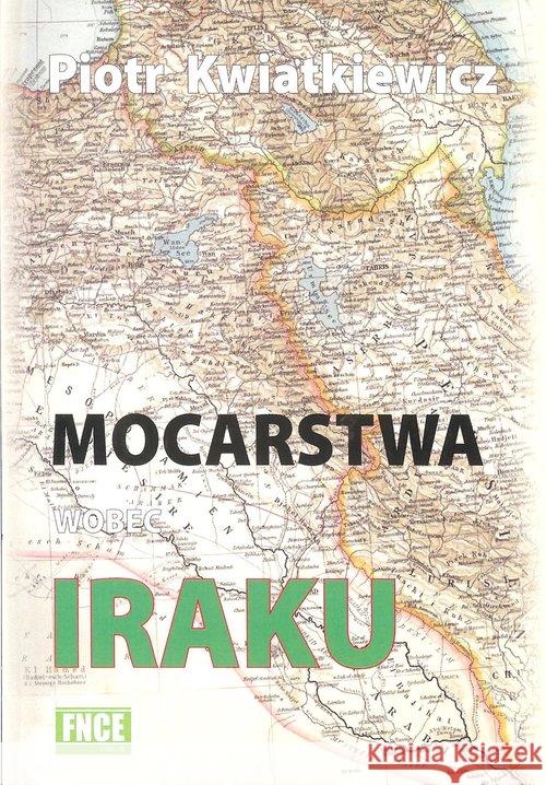 Mocarstwa wobec Iraku Kwiatkiewicz Piotr 9788394912314